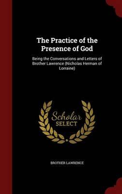 The Practice of the Presence of God: Being the Conversations and Letters of Brother Lawrence (Nicholas Herman of Lorraine)