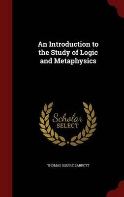 An Introduction to the Study of Logic and Metaphysics