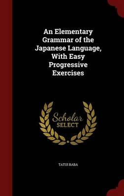 An Elementary Grammar of the Japanese Language with Easy Progressive Exercises