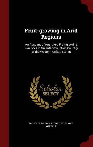Fruit-growing in Arid Regions: An Account of Approved Fruit-growing Practices in the Inter-mountain Country of the Western United States