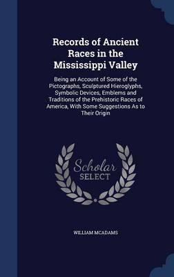 Records of Ancient Races in the Mississippi Valley: Being an Account of Some of the Pictographs, Sculptured Hieroglyphs, Symbolic Devices, Emblems and Traditions of the Prehistoric Races of America, with Some Suggestions as to Their Origin