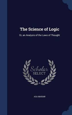 The Science of Logic: Or, an Analysis of the Laws of Thought
