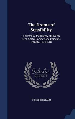 The Drama of Sensibility: A Sketch of the History of English Sentimental Comedy and Domestic Tragedy, 1696-1780