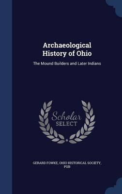 Archaeological History of Ohio: The Mound Builders and Later Indians