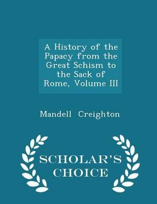 A History of the Papacy from the Great Schism to the Sack of Rome, Volume III - Scholar's Choice Edition