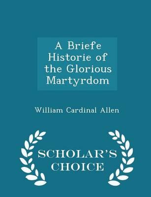 A Briefe Historie of the Glorious Martyrdom - Scholar's Choice Edition