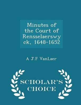 Minutes of the Court of Rensselaerswyck, 1648-1652 - Scholar's Choice Edition