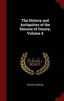 The History and Antiquities of the Diocese of Ossory; Volume 4