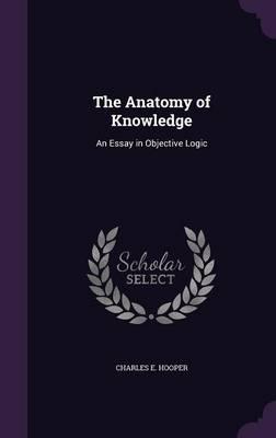 The Anatomy of Knowledge: An Essay in Objective Logic