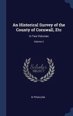 An Historical Survey of the County of Cornwall, Etc: In Two Volumes; Volume 2
