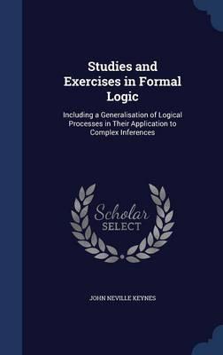 Studies and Exercises in Formal Logic: Including a Generalisation of Logical Processes in Their Application to Complex Inferences