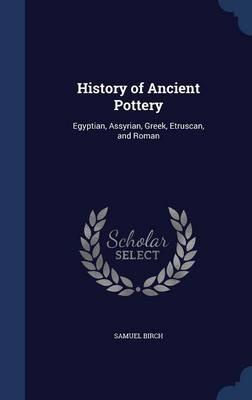 History of Ancient Pottery: Egyptian, Assyrian, Greek, Etruscan, and Roman
