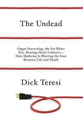 Undead, The: Organ Harvesting, the Ice-Water Test, Beating Heart Cadavers--How Medicine Is Blurring the Line Between Life and Death
