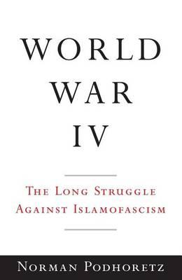 World War IV: The Long Struggle Against Islamofascism
