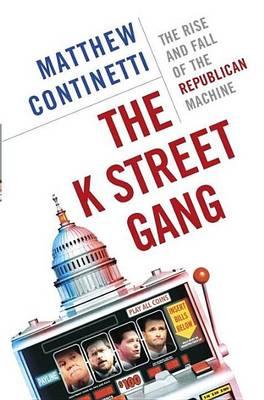 K Street Gang, The: The Rise and Fall of the Republican Machine