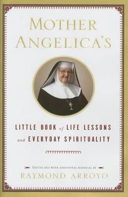 Mother Angelica's Little Book of Life Lessons and Everyday Spirituality