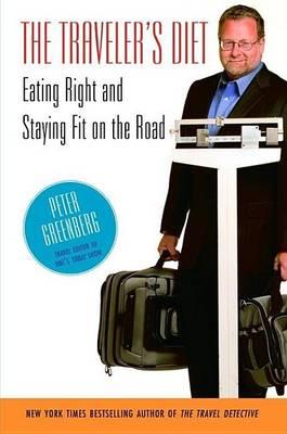 Traveler's Diet, The: Eating Right and Staying Fit on the Road