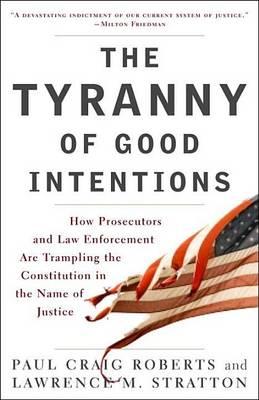 Tyranny of Good Intentions, The: How Prosecutors and Law Enforcement Are Trampling the Constitution in the Name of Justice