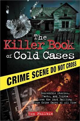 Killer Book of Cold Cases, The: Incredible Stories, Facts, and Trivia from the Most Baffling True Crime Cases of All Time