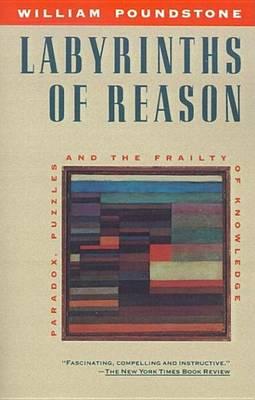 Labyrinths of Reason: Paradox, Puzzles, and the Frailty of Knowledge