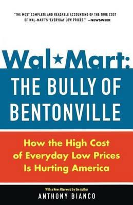 Wal-Mart: The Bully of Bentonville: How the High Cost of Everyday Low Prices Is Hurting America