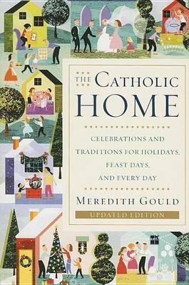 Catholic Home, The: Celebrations and Traditions for Holidays, Feast Days, and Every Day