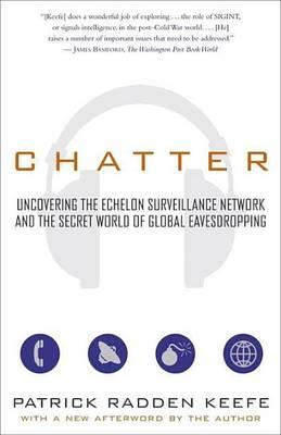 Chatter: Uncovering the Echelon Surveillance Network and the Secret World of Global Eavesdropping