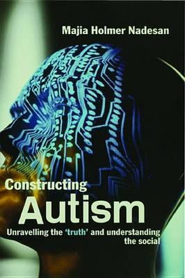 Constructing Autism: Unravelling the 'Truth' and Understanding the Social