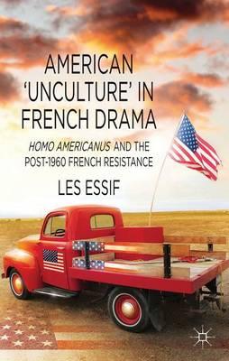 American Unculture in French Drama: Homo Americanus and the Post-1960 French Resistance