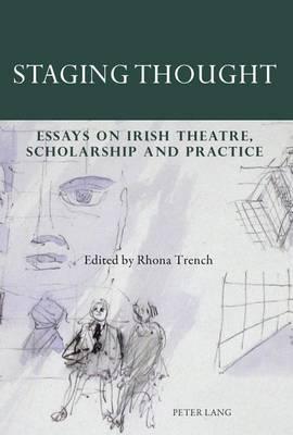 Staging Thought: Essays on Irish Theatre, Scholarship and Practice