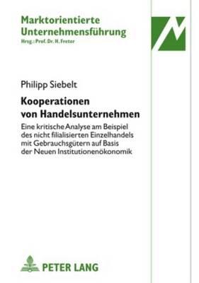 Kooperationen Von Handelsunternehmen: Eine Kritische Analyse Am Beispiel Des Nicht Filialisierten Einzelhandels Mit Gebrauchsgutern Auf Basis Der Neuen Institutionenokonomik