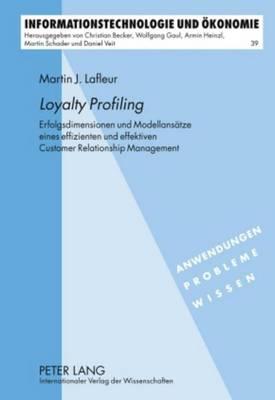 Loyalty Profiling: Erfolgsdimensionen Und Modellansatze Eines Effizienten Und Effektiven Customer Relationship Management