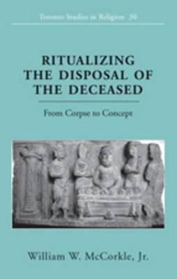 Ritualizing the Disposal of the Deceased: From Corpse to Concept