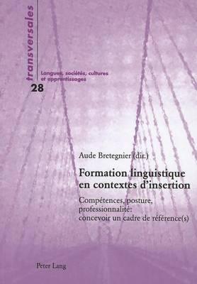 Formation Linguistique En Contextes D Insertion: Competences, Posture, Professionnalite: Concevoir Un Cadre de Reference(s)