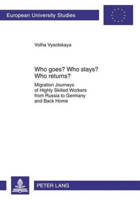 Who Goes? Who Stays? Who Returns?: Migration Journeys of Highly Skilled Workers from Russia to Germany and Back Home