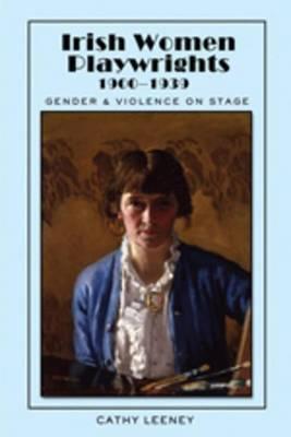 Irish Women Playwrights 1900-1939: Gender and Violence on Stage
