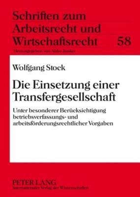 Die Einsetzung Einer Transfergesellschaft: Unter Besonderer Berucksichtigung Betriebsverfassungs- Und Arbeitsforderungsrechtlicher Vorgaben