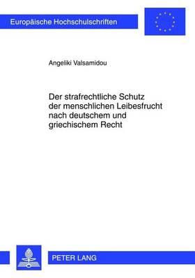 Der Strafrechtliche Schutz Der Menschlichen Leibesfrucht Nach Deutschem Und Griechischem Recht, Der