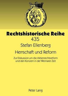 Herrschaft Und Reform: Zur Diskussion Um Die Aktienrechtsreform Und Den Konzern in Der Weimarer Zeit