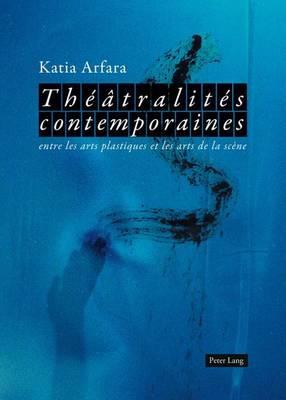 Theatralites Contemporaines: Entre Les Arts Plastiques Et Les Arts de La Scene Avec Une Preface de Marvin Carlson