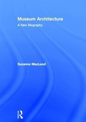 Museum Architecture: A New Biography