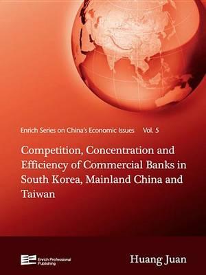 Competition, Concentration and Efficiency of Commercial Banks in South Korea, Mainland China and Taiwan: China's Economic Issues Vol.5