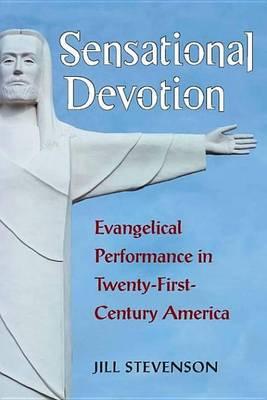 Sensational Devotion: Evangelical Performance in Twenty-First-Century America