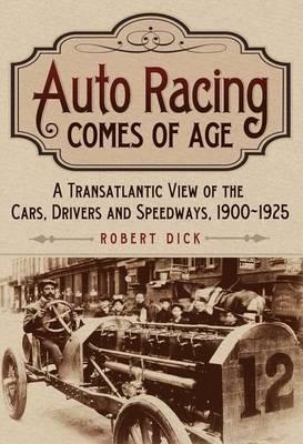 Auto Racing Comes of Age: A Transatlantic View of the Cars, Drivers and Speedways, 1900-1925