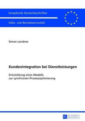 Kundenintegration Bei Dienstleistungen: Entwicklung Eines Modells Zur Synchronen Prozessoptimierung
