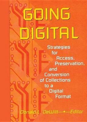 Going Digital: Strategies for Access, Preservation, and Conversion of Collections to a Digital Format