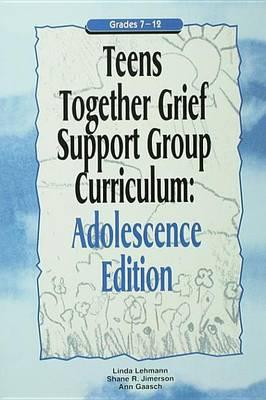 Teens Together Grief Support Group Curriculum: Adolescence Edition: Grades 7-12