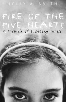 Fire of the Five Hearts: A Memoir of Treating Incest