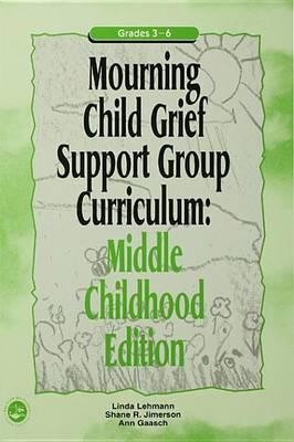 Mourning Child Grief Support Group Curriculum: Middle Childhood Edition: Grades 3-6