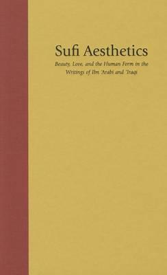 Sufi Aesthetics: Beauty, Love, and the Human Form in the Writings of Ibn 'Arabi and 'Iraqi